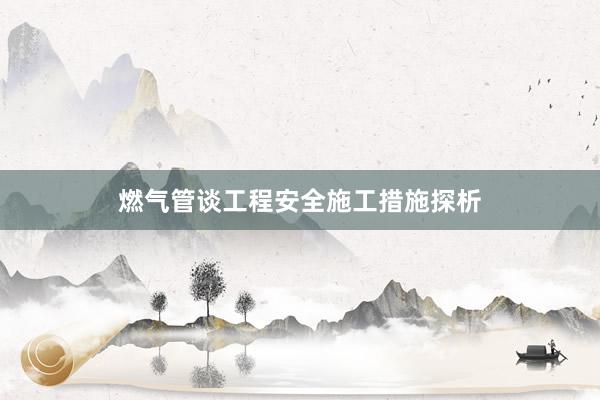 燃气管谈工程安全施工措施探析