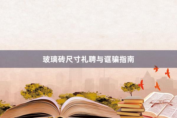 玻璃砖尺寸礼聘与诓骗指南