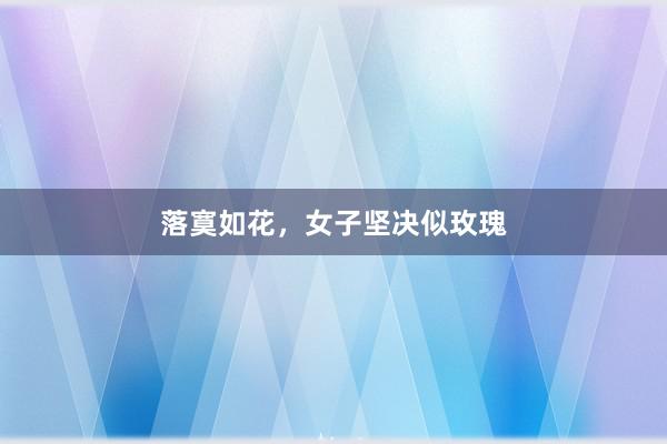 落寞如花，女子坚决似玫瑰